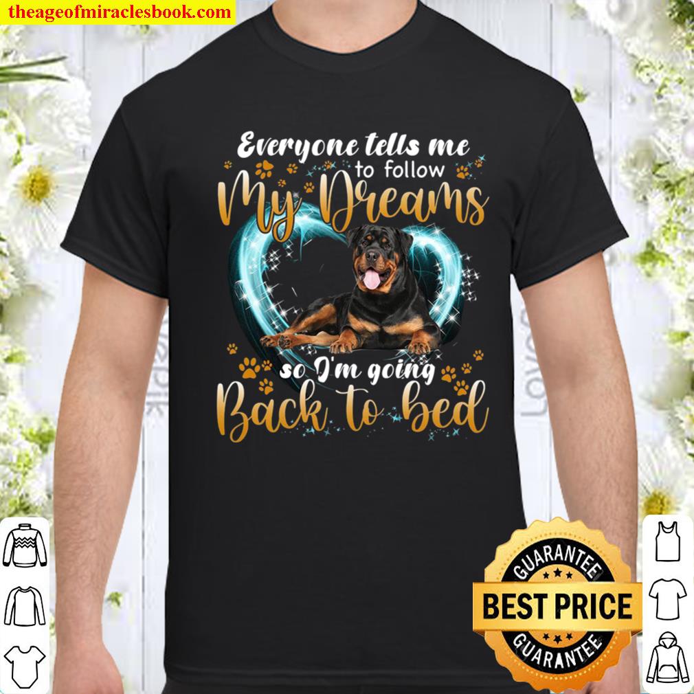 Everyone Tells Me To Follow My DReams So I’m Going Back To Bed shirt, hoodie, tank top, sweater