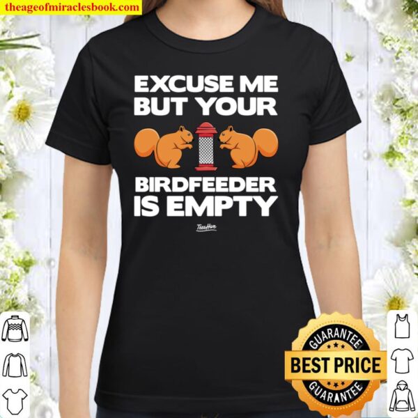 Excuse Me Your Bird Feeder Is Empty Squirrel Classic Women T-Shirt