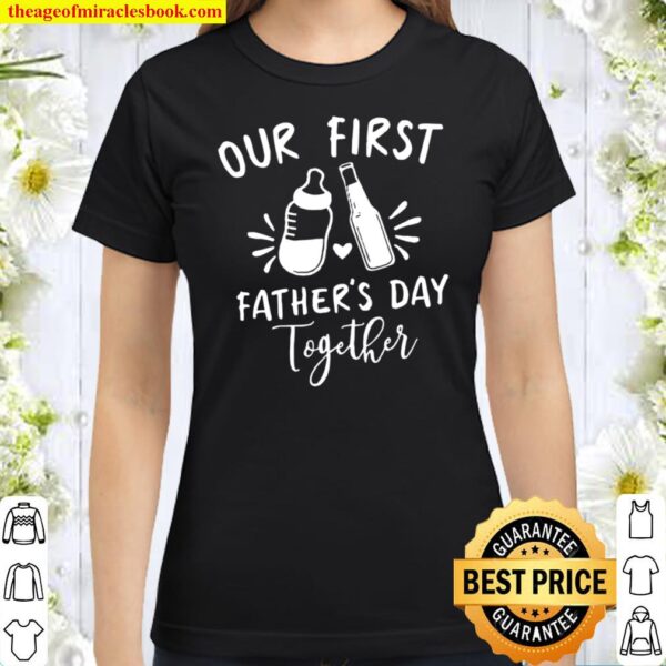 Father_s Day Shirt, Matching Shirts , Our First Father_s Day Together Classic Women T-Shirt