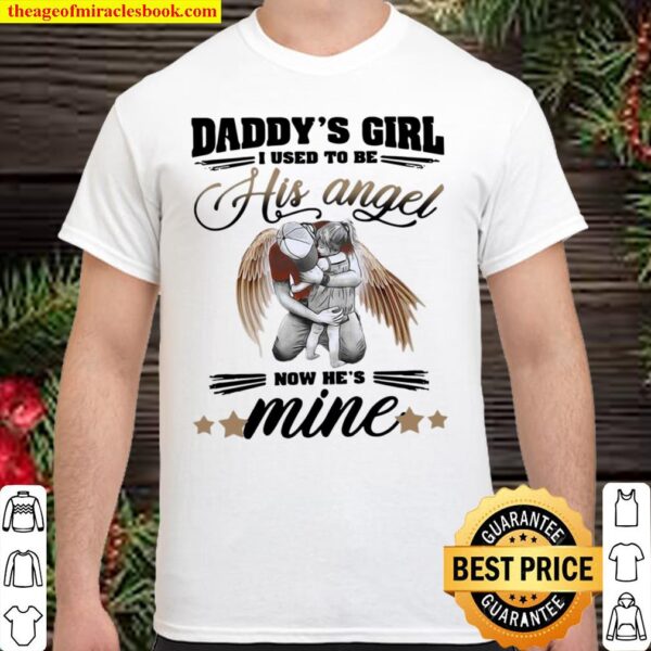 Father’s Day To My Angel Dad Daddy’s Girl I Used To Be His Angel Now H Shirt