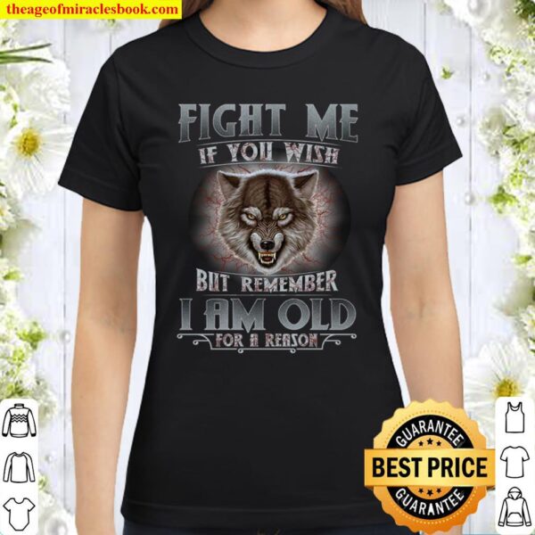 Fight Me If You Wish But Remember I Am Old For A Reason Classic Women T-Shirt