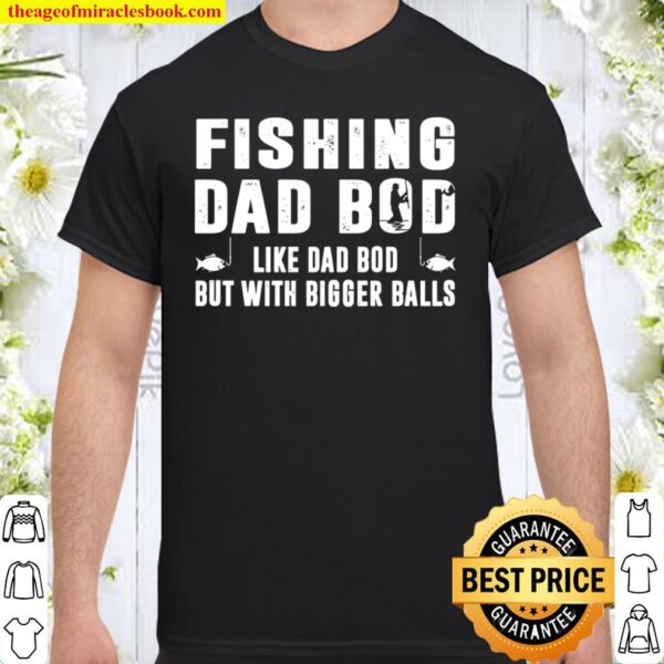 Fishing Dad Bod Like Dad Bod But With Bigger Balls Shirt