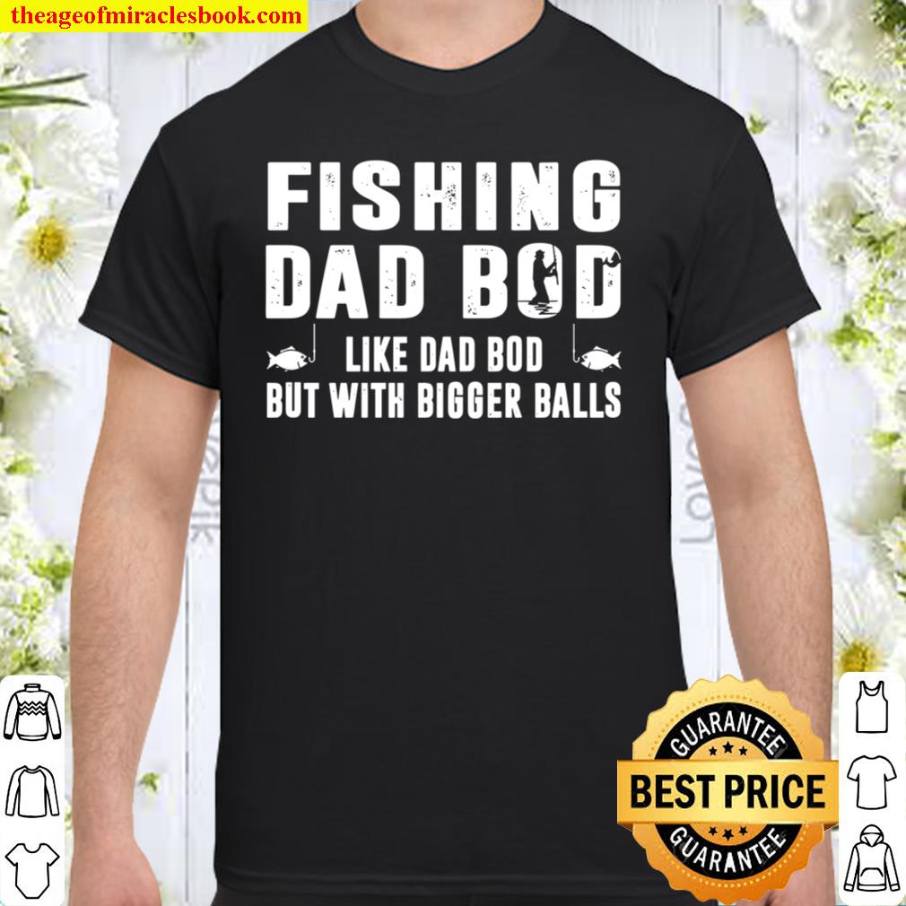 Fishing Dad Bod Like Dad Bod But With Bigger Balls new Shirt, Hoodie, Long Sleeved, SweatShirt