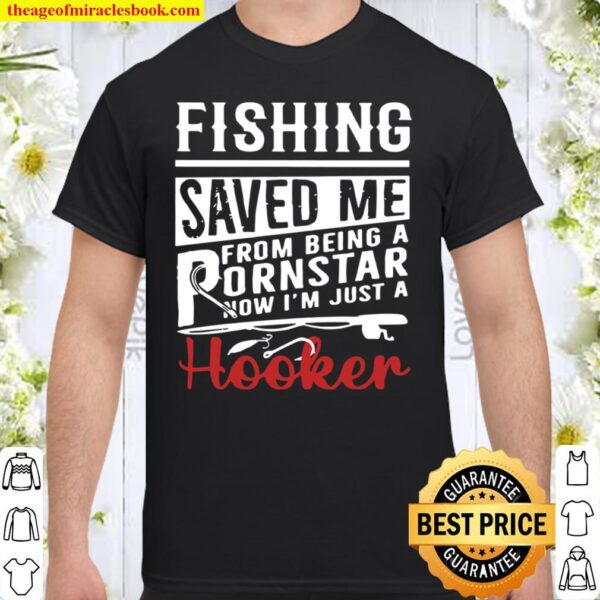 Fishing Saved Me From Being A Pornstar Now I_m Just A Hooker Distresse Shirt