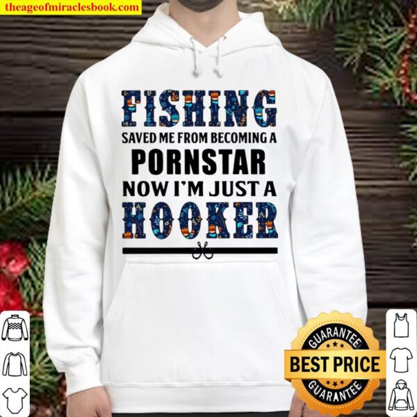 Fishing saved Me from becoming a pornstar now I’m just a hooker Hoodie