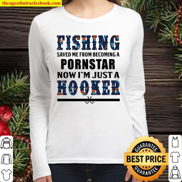 Fishing saved Me from becoming a pornstar now I’m just a hooker Women Long Sleeved