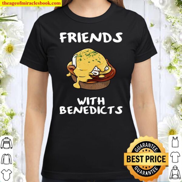Friends With Benedicts Funny Eggs Benedict Pun Classic Women T-Shirt