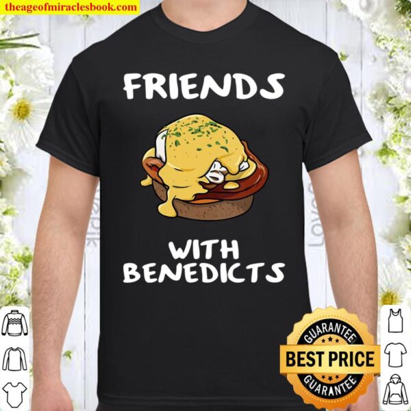 Friends With Benedicts Funny Eggs Benedict Pun Shirt