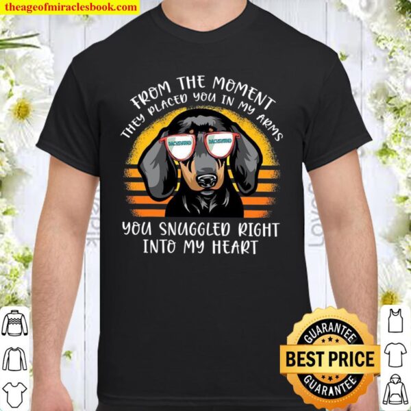 From The Moment They Placed You In My Arms Dachshund You Snuggled Righ Shirt