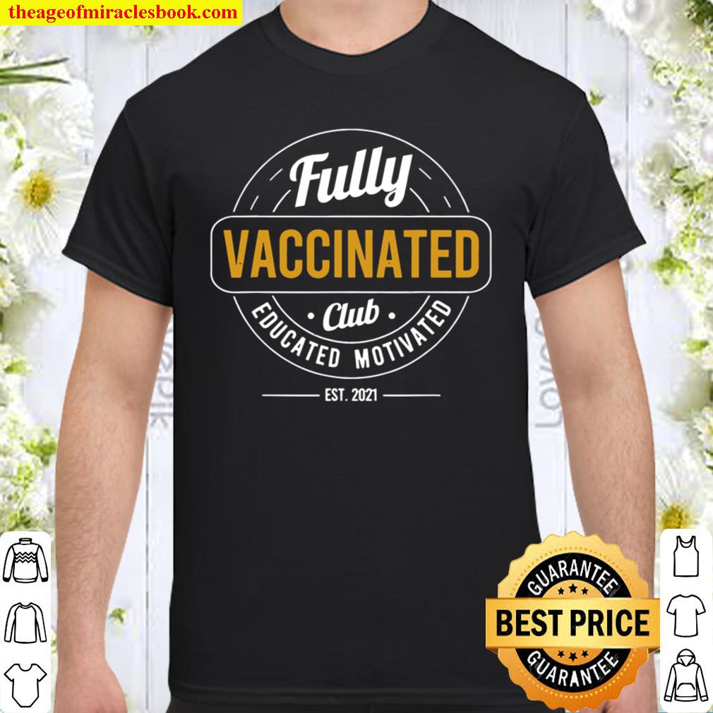 Fully Vaccinated Club Est 2021 Educated Motivated Vaccine new Shirt, Hoodie, Long Sleeved, SweatShirt
