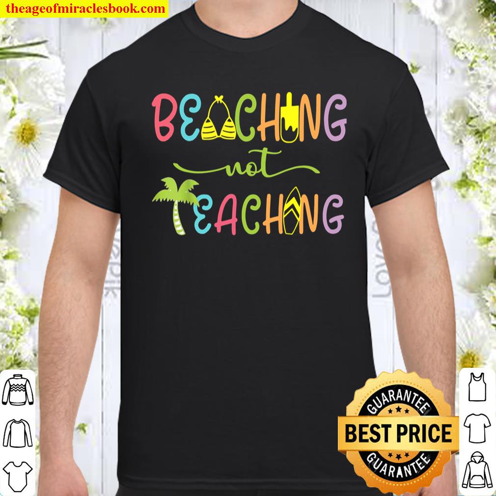 Funny Beaching Not Teaching Summer Vacation shirt, hoodie, tank top, sweater