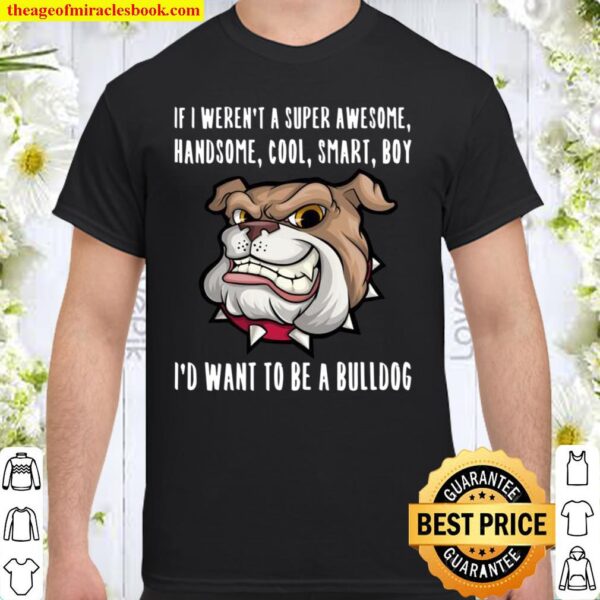 Funny Bulldog Boy Saying Quote Joke Slogan Phrase Shirt