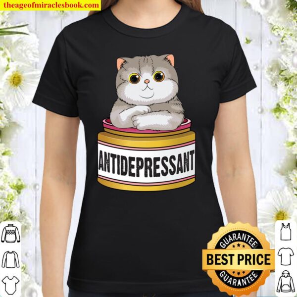 Funny Cat Antidepressant Gift For Men Women Cool Cat Lover Classic Women T-Shirt