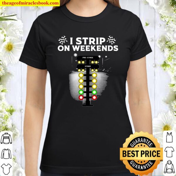 Funny Drag Racing Gift For Men Women Cool I Strip Weekends Classic Women T-Shirt