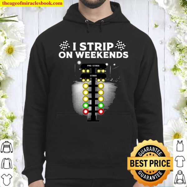 Funny Drag Racing Gift For Men Women Cool I Strip Weekends Hoodie