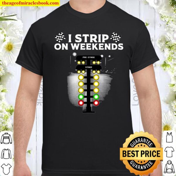 Funny Drag Racing Gift For Men Women Cool I Strip Weekends Shirt