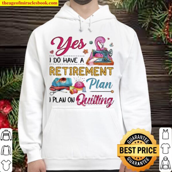 Funny Flamingo Yes I Do Have A Retirement Plan I Plan On Quilting Hoodie