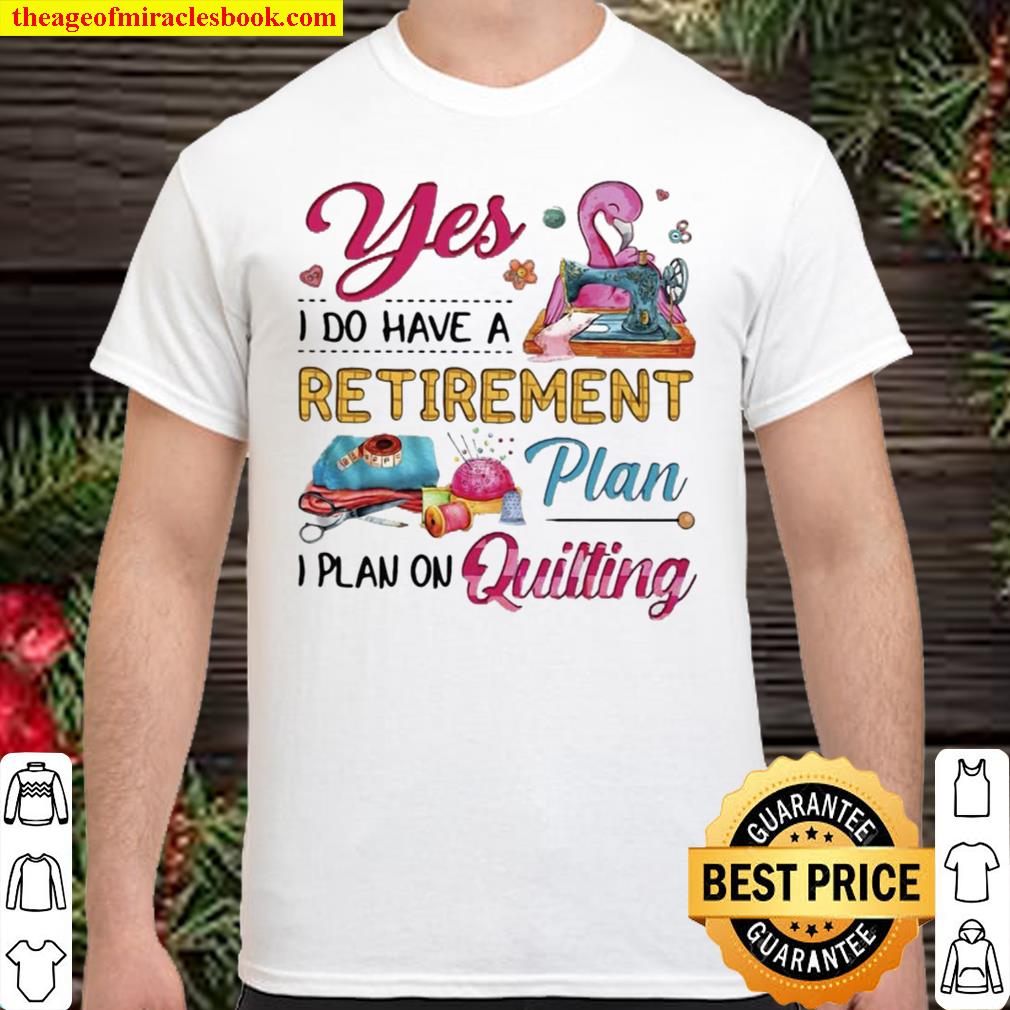 Funny Flamingo Yes I Do Have A Retirement Plan I Plan On Quilting limited Shirt, Hoodie, Long Sleeved, SweatShirt