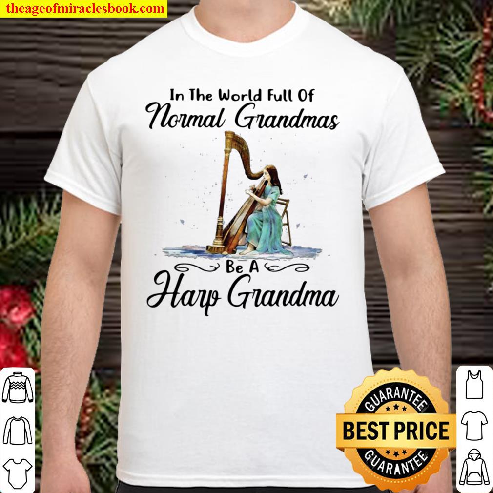 Funny Harp In The World Full Of Normal Grandmas Be A Harp Grandma 2021 Shirt, Hoodie, Long Sleeved, SweatShirt