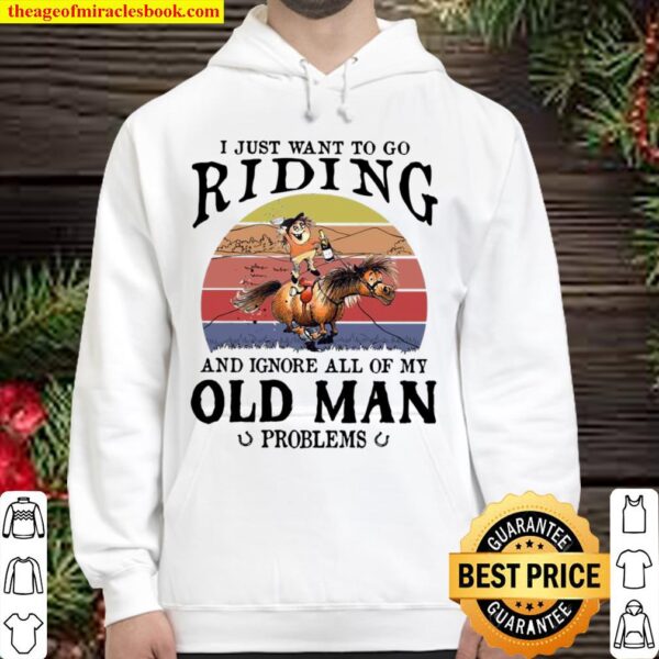 Funny Horse I Just Want To Go Riding And Ignore All Of My Old Man Prob Hoodie