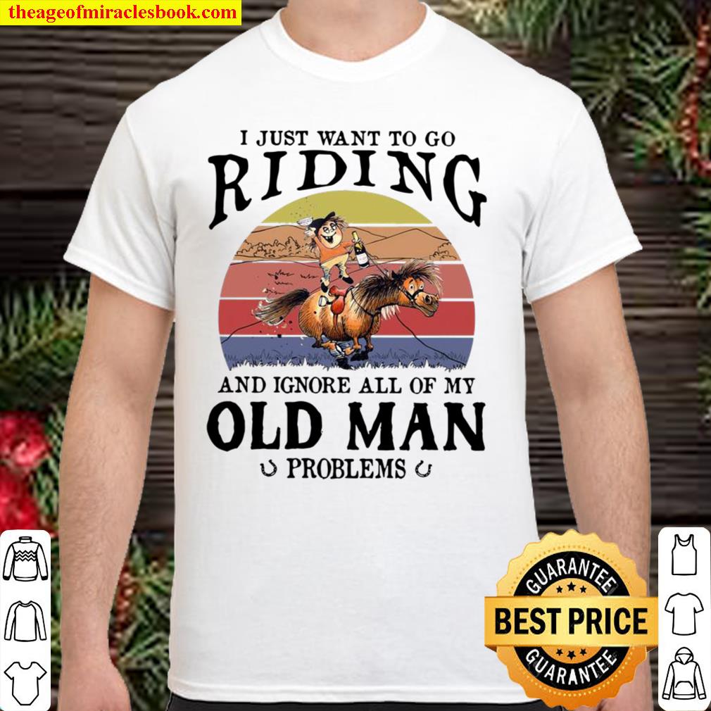 Funny Horse I Just Want To Go Riding And Ignore All Of My Old Man Problems Vintage limited Shirt, Hoodie, Long Sleeved, SweatShirt