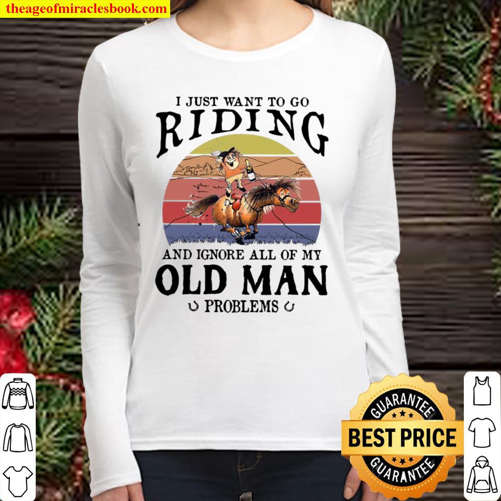 Funny Horse I Just Want To Go Riding And Ignore All Of My Old Man Prob Women Long Sleeved