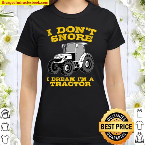 Funny I Don_t Snore Tractor Farmer Gift Classic Women T-Shirt
