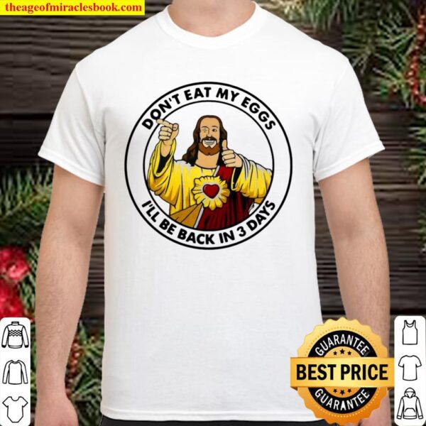 Funny Jesus Don’t Eat My Eggs I’ll Be Back In 3 Days Shirt
