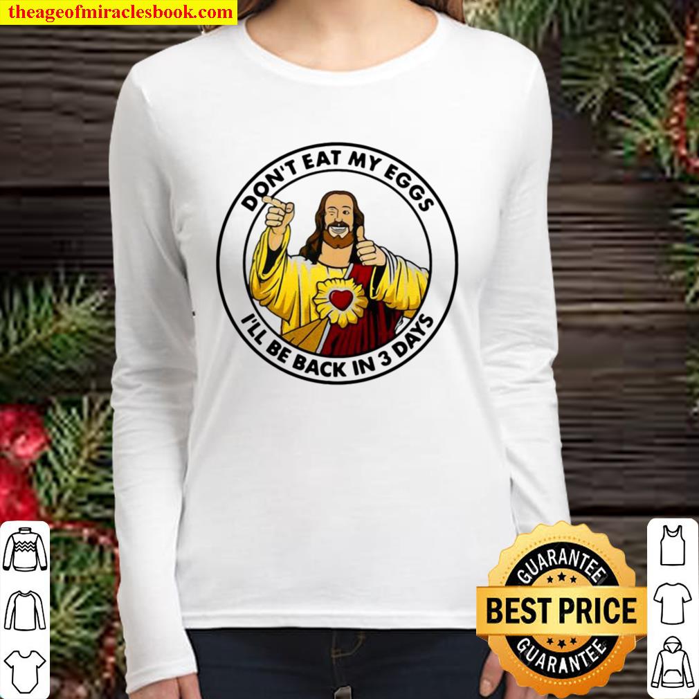 Funny Jesus Don’t Eat My Eggs I’ll Be Back In 3 Days Women Long Sleeved