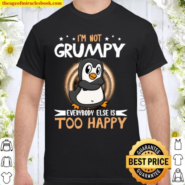 Funny Penguin Not Grumpy Everybody Too Happy Shirt