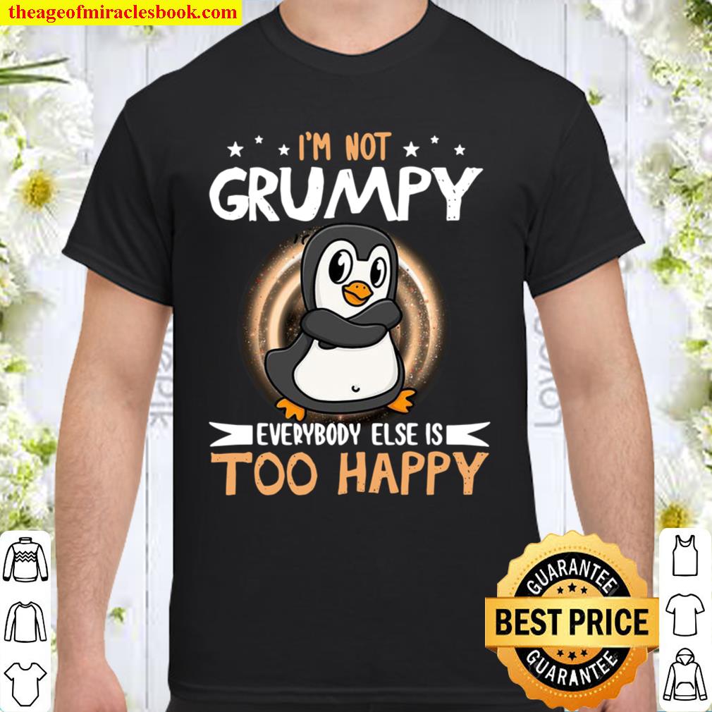 Funny Penguin Not Grumpy Everybody Too Happy 2021 Shirt, Hoodie, Long Sleeved, SweatShirt