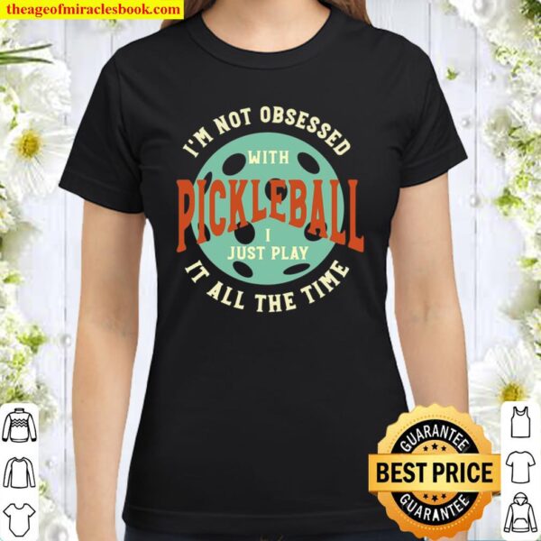 Funny Pickleball Design, Pickleball Humor, Pickleball Gift Classic Women T-Shirt