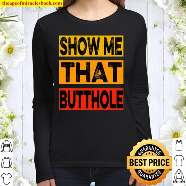 Funny Show Me That Butthole Sacratic Funny Gift Women Long Sleeved