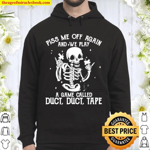 Funny White Skeleton Piss Me Off Again And We Play A Game Called Duct  Hoodie