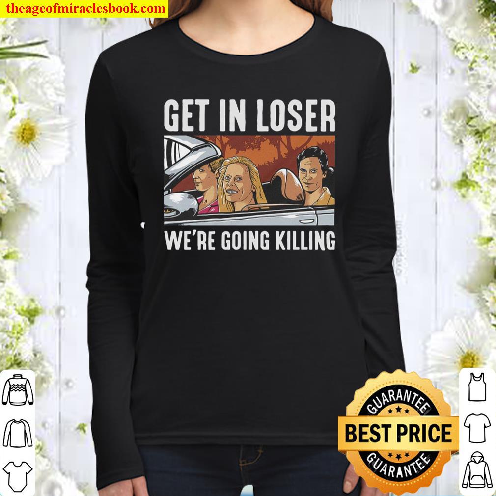 Get in loser we’re going killing Women Long Sleeved