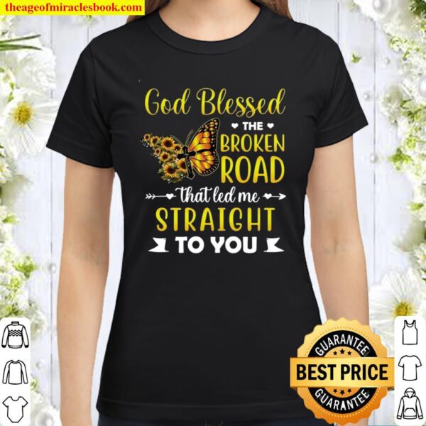 God Blessed The Broken Road That Led Me Straight To You Classic Women T-Shirt