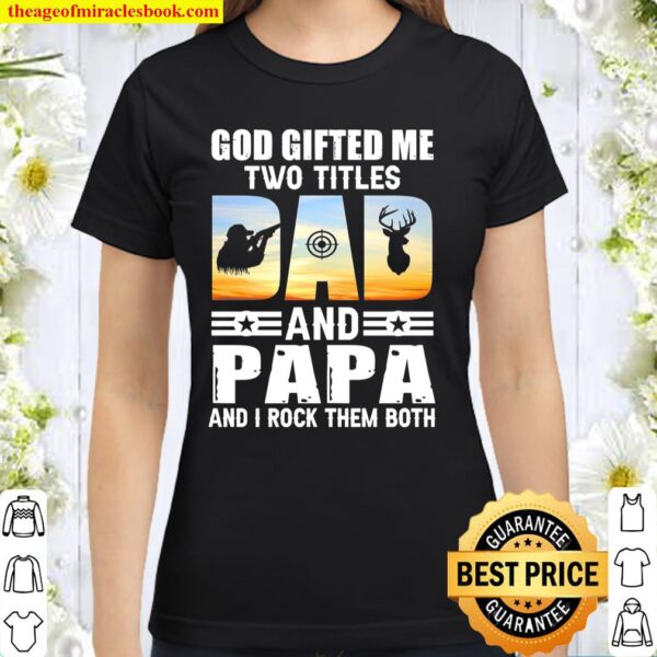 God Gifted Me Two Titles And Papa And I Rock Them Both Classic Women T-Shirt