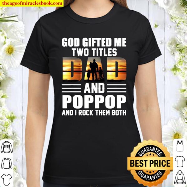 God Gifted Me Two Titles Dad And Poppop I Rock Them Both Classic Women T-Shirt