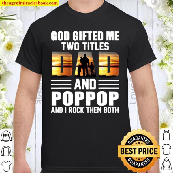 God Gifted Me Two Titles Dad And Poppop I Rock Them Both Shirt