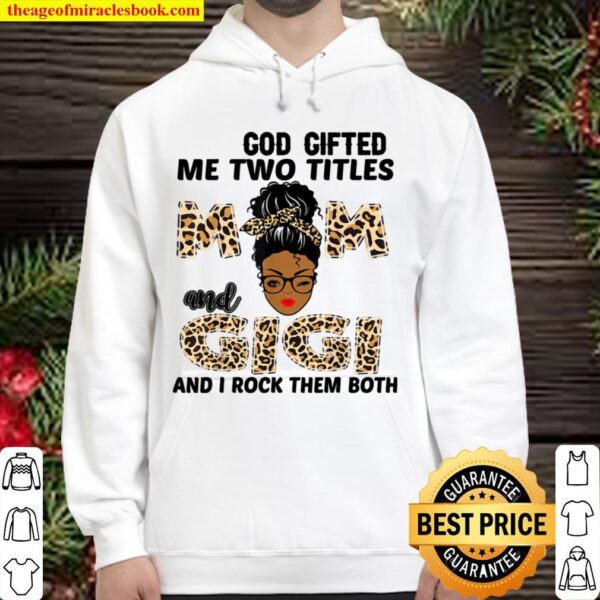 God Gifted Me Two Titles Mom And Gigi Black Girl Leopard Hoodie