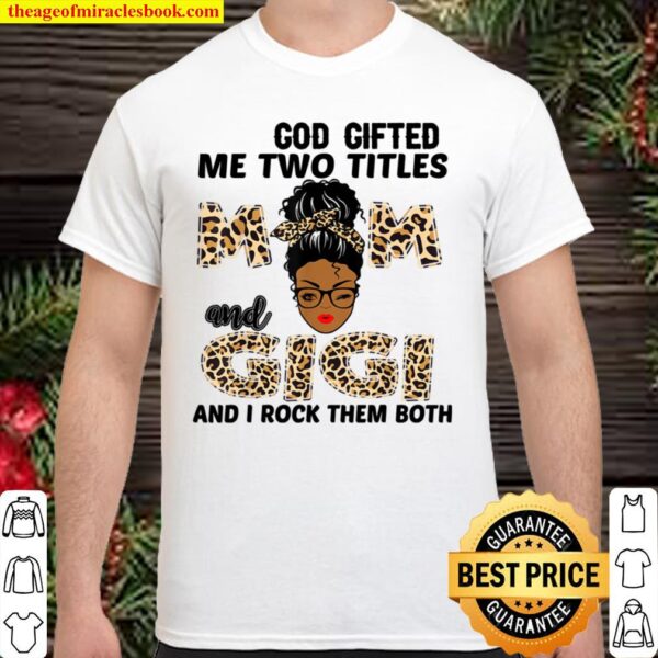 God Gifted Me Two Titles Mom And Gigi Black Girl Leopard Shirt
