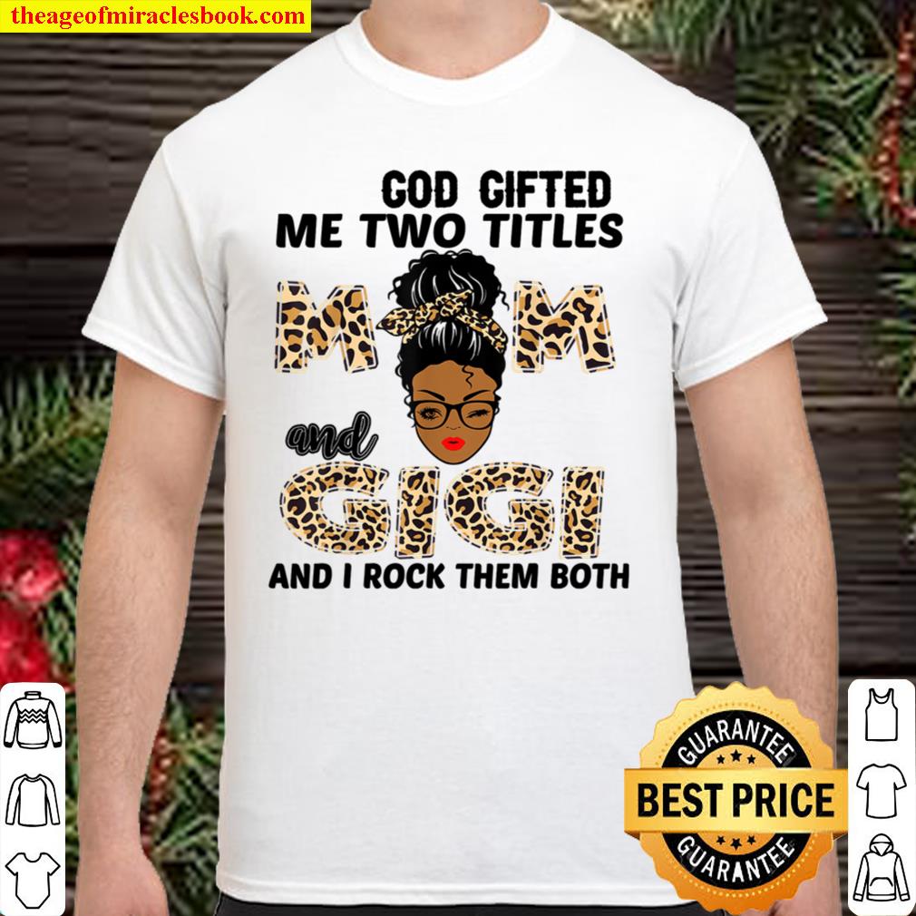 God Gifted Me Two Titles Mom And Gigi Black Girl Leopard hot Shirt, Hoodie, Long Sleeved, SweatShirt