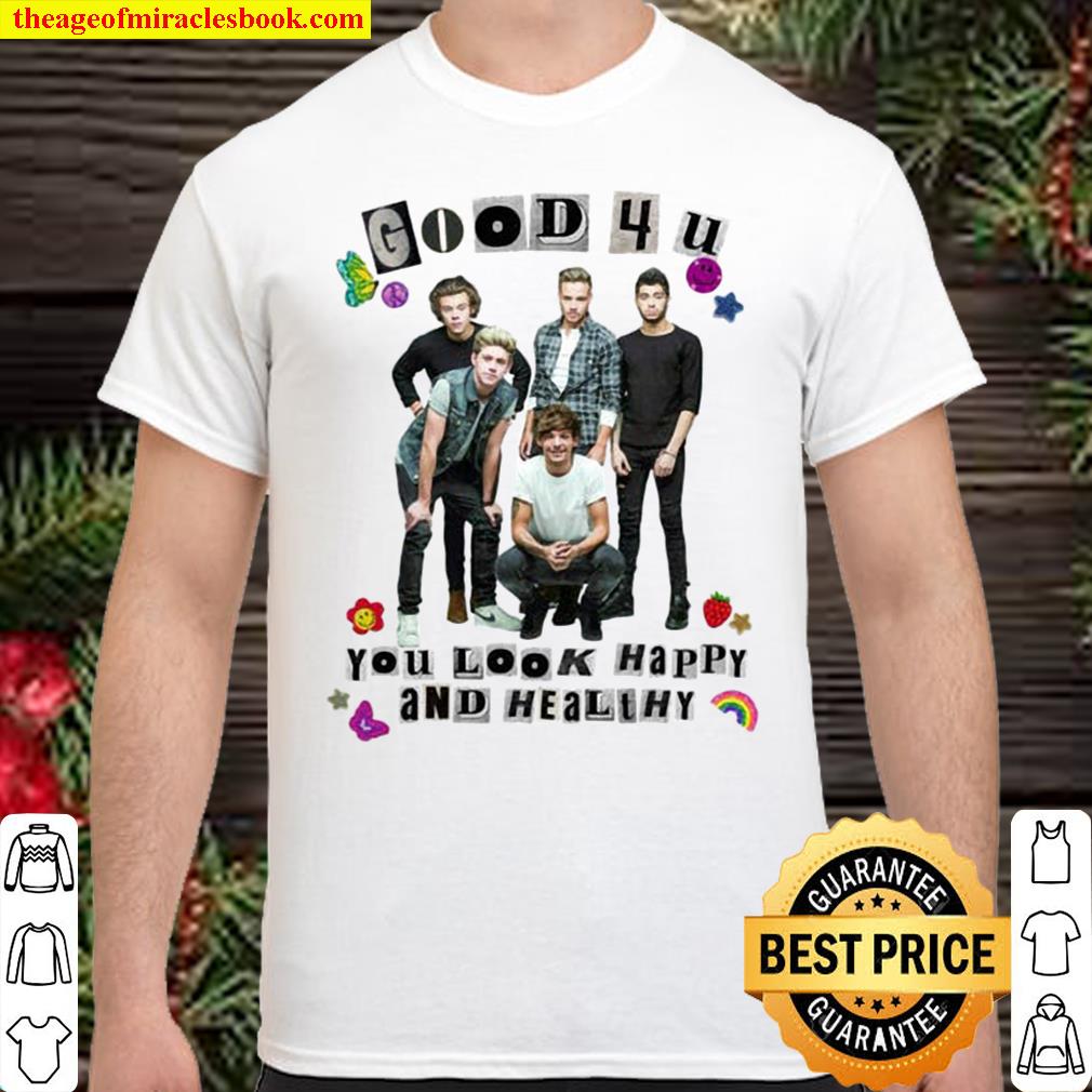 Good 4 U X 1D Tees You Look Happy And Healihy Shirt
