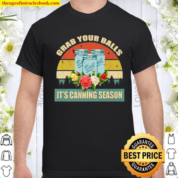 Grab Your Balls It’s Canning Season Sayings Gag Shirt