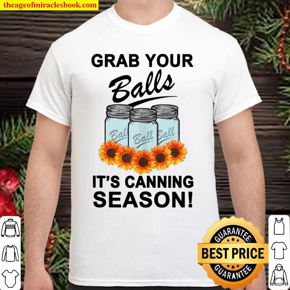 Grab Your Balls It’s Canning Season Sunflowers Gag new Shirt, Hoodie, Long Sleeved, SweatShirt