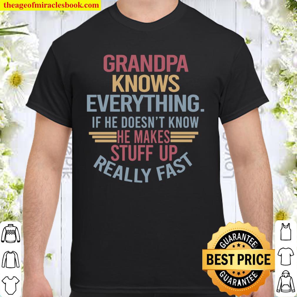 Grandpa Knows Everything If He Doesn’t Know He Makes Stuff Up Really Fast new Shirt, Hoodie, Long Sleeved, SweatShirt