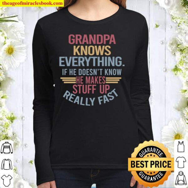 Grandpa Knows Everything If He Doesn’t Know He Makes Stuff Up Really F Women Long Sleeved