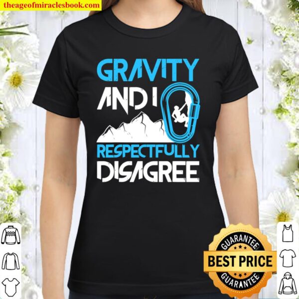 Gravity And I Respectfully Disagree Funny Rock Climbing Classic Women T-Shirt
