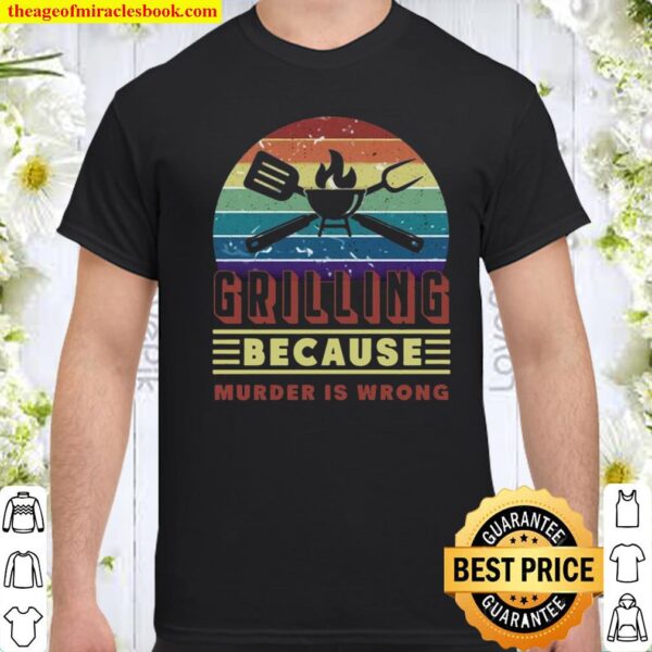 Grilling Because Murder Is Wrong Shirt