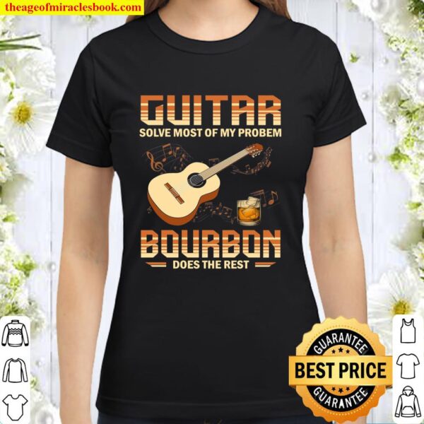 Guitar Solve Most Of My Problem Bourbon Does The Rest Classic Women T-Shirt